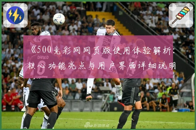 《500竞彩网网页版使用体验解析：核心功能亮点与用户界面详细说明》