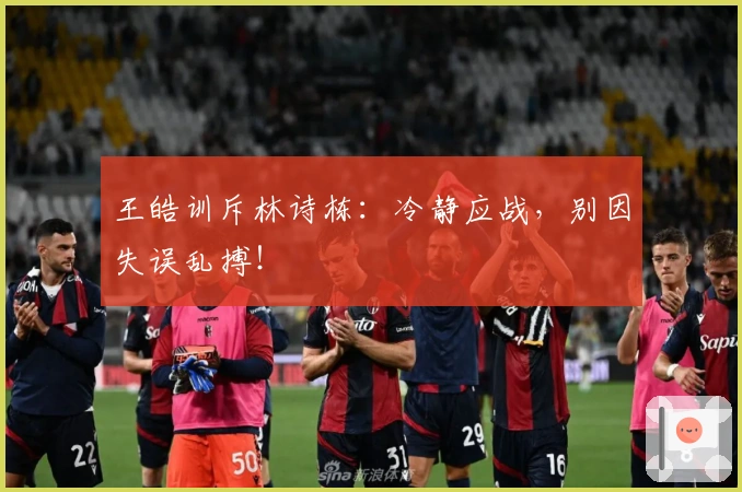 王皓训斥林诗栋：冷静应战，别因失误乱搏！