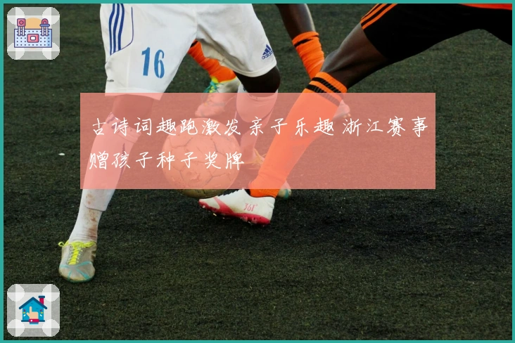 古诗词趣跑激发亲子乐趣 浙江赛事赠孩子种子奖牌