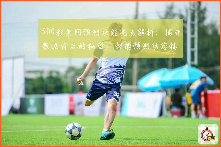 500彩票网预测功能亮点解析：揭开数据背后的秘密，智能预测助您精准分析